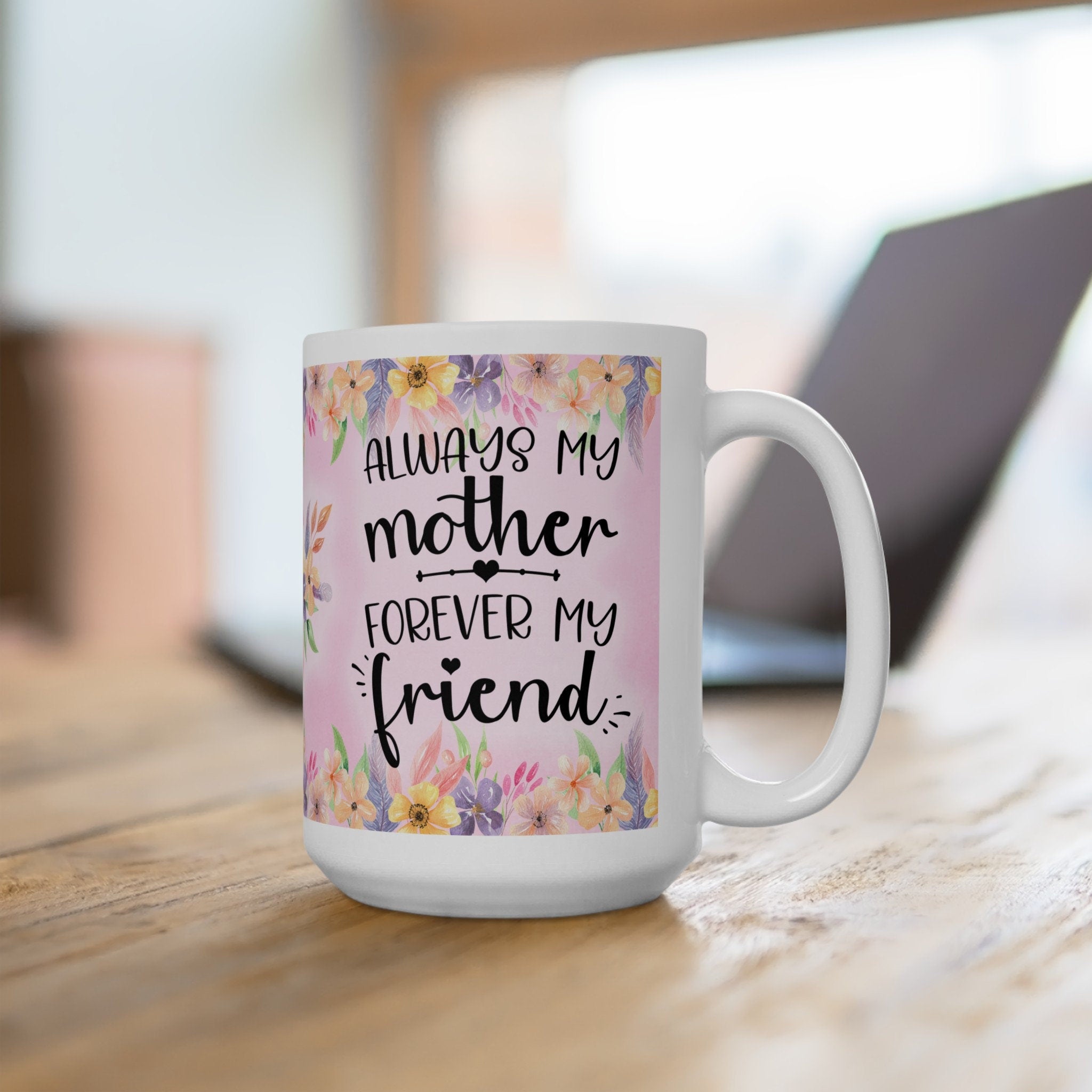 Mother's Day Ceramic Mug: Always My Mother, Forever My Friend - 15oz